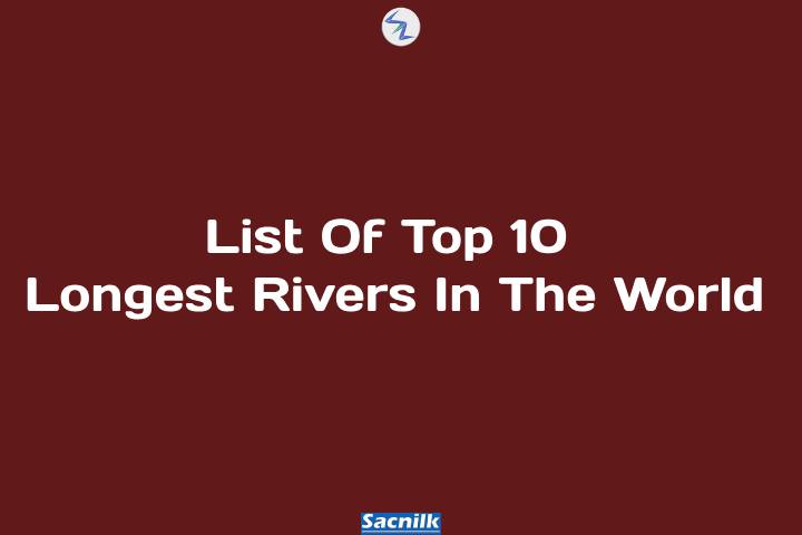 List Of Top 10 Longest Rivers In The World