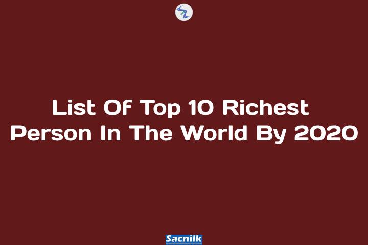 List Of Top 10 Richest Person In The World By 2020