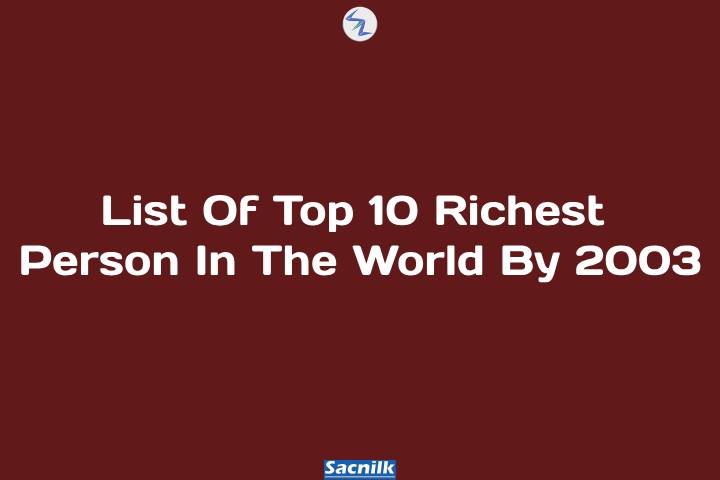 List Of Top 10 Richest Person In The World By 2003