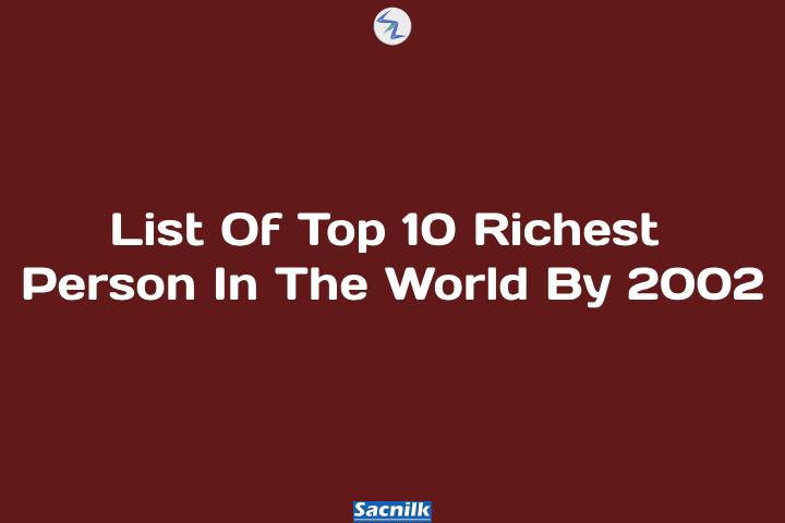 List Of Top 10 Richest Person In The World By 2002