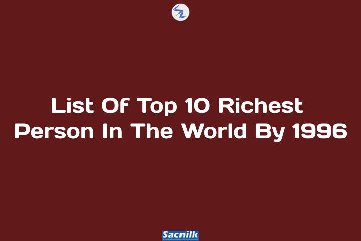 List Of Top 10 Richest Person In The World By 1996