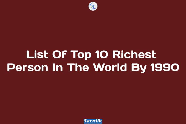 List Of Top 10 Richest Person In The World By 1990