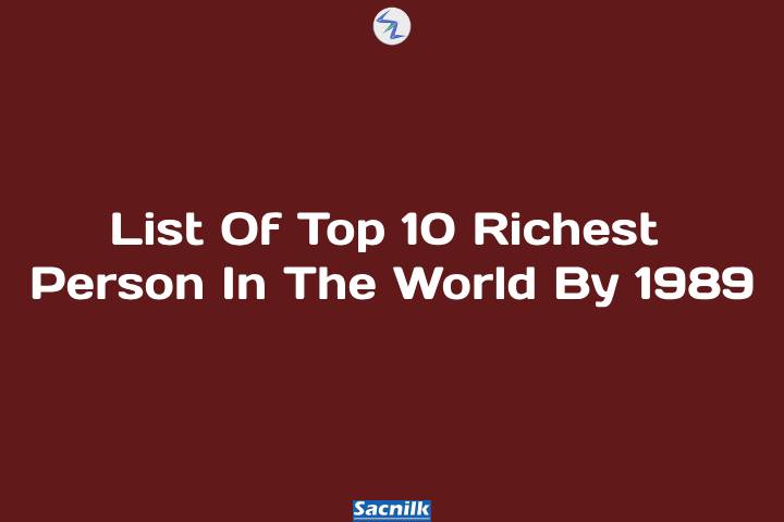 List Of Top 10 Richest Person In The World By 1989