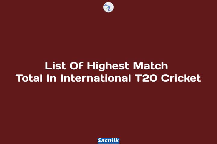 List Of Highest Match Total In International T20 Cricket
