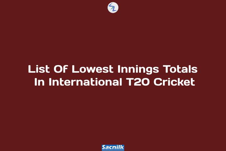 List Of Lowest Innings Totals In International T20 Cricket