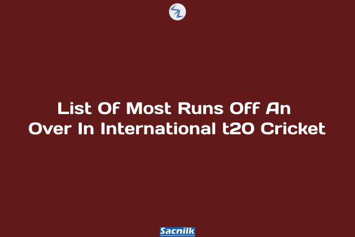 List Of Most Runs Off An Over In International t20 Cricket