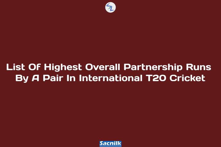 List Of Highest Overall Partnership Runs By A Pair In Intern...