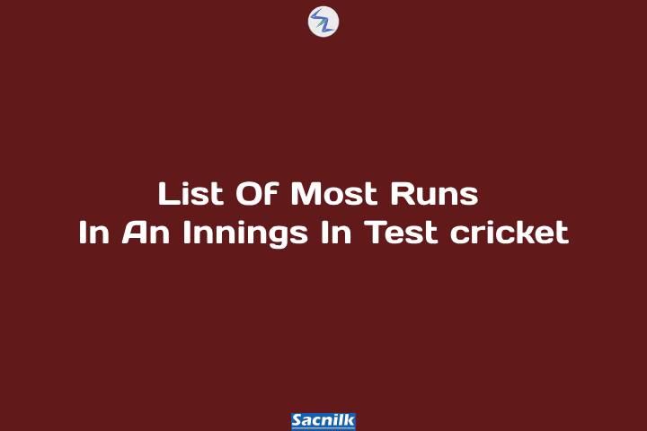 List Of Most Runs In An Innings In Test cricket