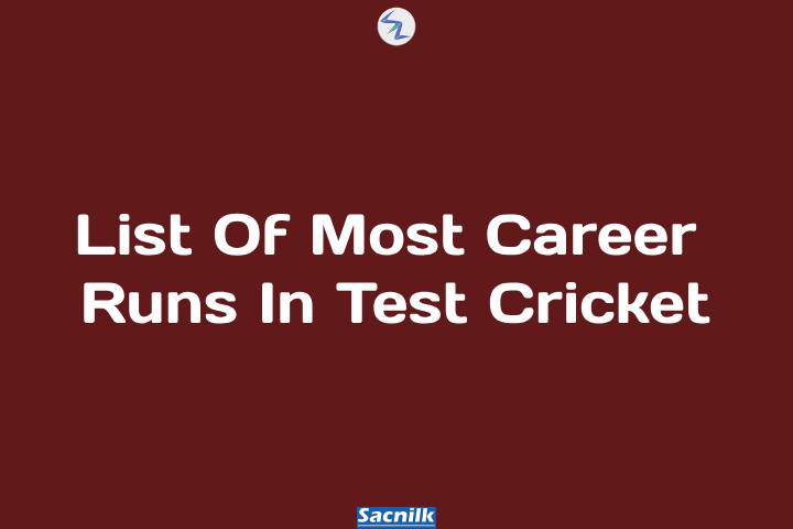 List Of Most Career Runs In Test Cricket
