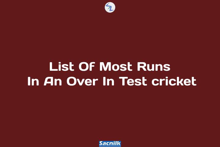 List Of Most Runs In An Over In Test cricket
