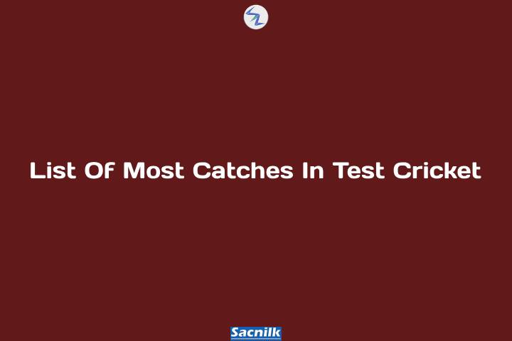 List Of Most Catches In Test Cricket