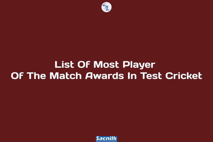 List Of Most Player Of The Match Awards In Test Cricket