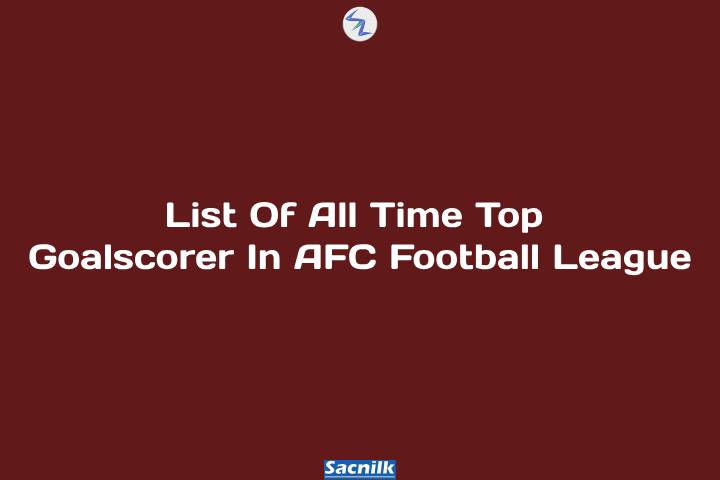 List Of All Time Top Goalscorer In AFC Football League