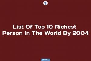 List Of Top 10 Richest Person In The World By 2004