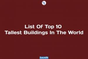 List Of Top 10 Tallest Buildings In The World